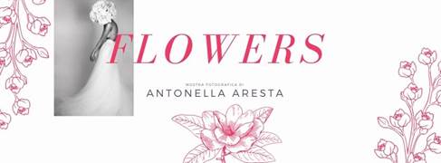 Vernissage “FLOWERS” Mostra fotografica di ANTONELLA  RESTA