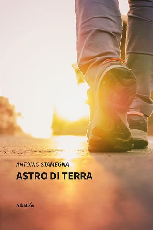 L'ultimo romanzo di Antonio Stamegna, Astro di terra